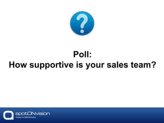 Poll:
How supportive is your sales team?
 