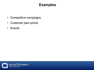 • Competitive campaigns
• Customer pain points
• Events
Examples
 
