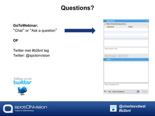 Questions?
GoToWebinar:
“Chat” or “Ask a question”
OF
Twitter met #b2bnl tag
Twitter: @spotonvision
@charlesvdwal
#b2bnl
 