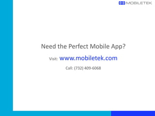 Need the Perfect Mobile App?
Visit: www.mobiletek.com
Call: (732) 409-6068
 