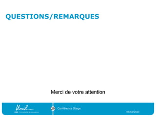 06/02/2023
Conférence Stage
29
QUESTIONS/REMARQUES
Merci de votre attention
 