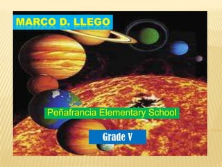 MARCO D. LLEGO




    Peñafrancia Elementary School

                Grade V
 