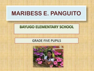 MARIBESS E. PANGUITO
GRADE FIVE PUPILS
 
