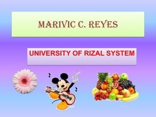 MARIVIC C. REYES
UNIVERSITY OF RIZAL SYSTEM

 