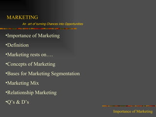 MARKETING An  art of turning Chances into Opportunities ,[object Object],[object Object],[object Object],[object Object],[object Object],[object Object],[object Object],[object Object],Importance of Marketing 