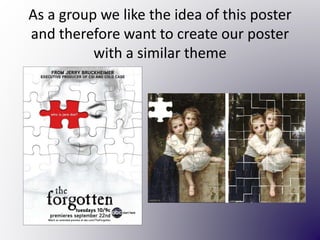 As a group we like the idea of this poster
and therefore want to create our poster
with a similar theme
 