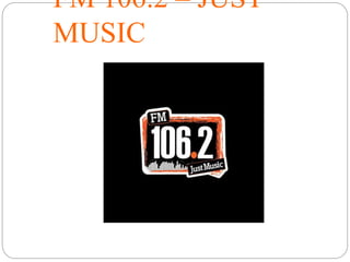 FM 106.2 – JUST
MUSIC
 