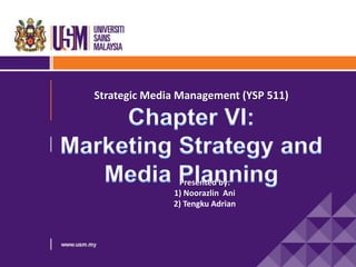 Strategic Media Management (YSP 511)




               Presented by:
              1) Noorazlin Ani
              2) Tengku Adrian
 