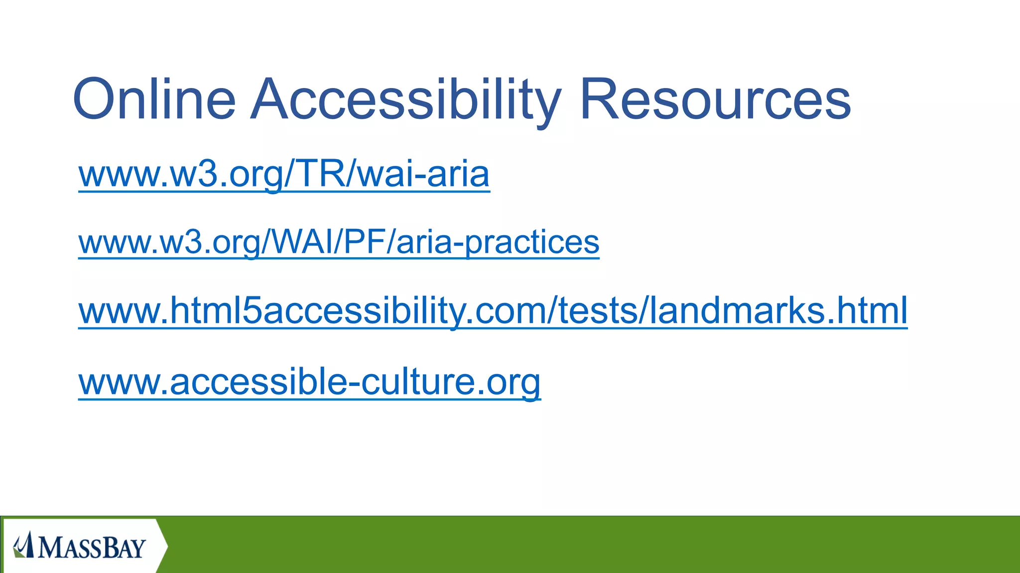www.w3.org/TR/wai-aria
www.w3.org/WAI/PF/aria-practices
www.html5accessibility.com/tests/landmarks.html
www.accessible-culture.org
Online Accessibility Resources
 