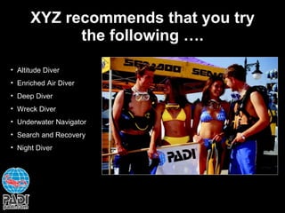XYZ recommends that you try the following …. Altitude Diver Enriched Air Diver Deep Diver Wreck Diver Underwater Navigator Search and Recovery Night Diver 
