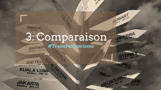 3. Comparaison
#Transfoetourisme
 