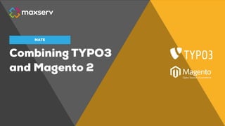 Combining TYPO3
and Magento 2
MATE
 