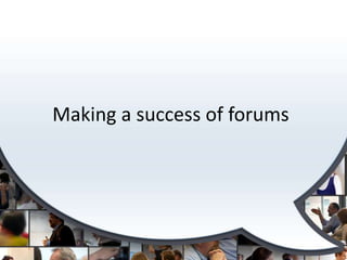 Making a success of forums