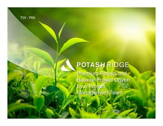 Premium Potash and
Bauxite Project Driven
by a Proven
Management Team
TSX	
  :	
  PRK	
  
 