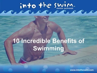 10 Incredible Benefits of
Swimming
www.intotheswim.com
 
