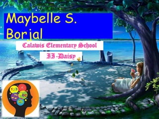 Maybelle S.
Borjal

Calawis Elementary School

II-Daisy

 