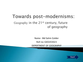 Geography in the 21st century, future
of geography
Name- Md Salim Golder
Roll no-GEO203023
DEPERTMENT OF GEOGRAPHY
ALIAH UNIVERSITY
Start
 
