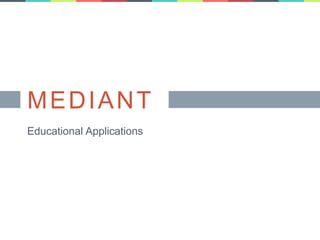 MEDIANT 
Educational Applications 
 