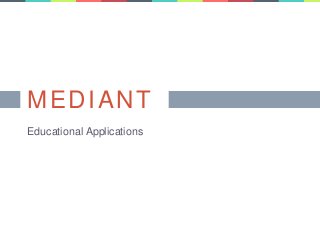 MEDIANT 
Educational Applications 
 