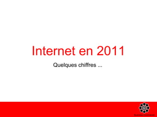 Internet en 2011 Quelques chiffres ...  