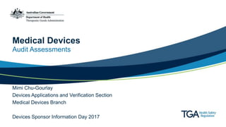 Medical Devices
Audit Assessments
Mimi Chu-Gourlay
Devices Applications and Verification Section
Medical Devices Branch
Devices Sponsor Information Day 2017
 