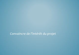 Convaincre de l’intérêt du projet 
 