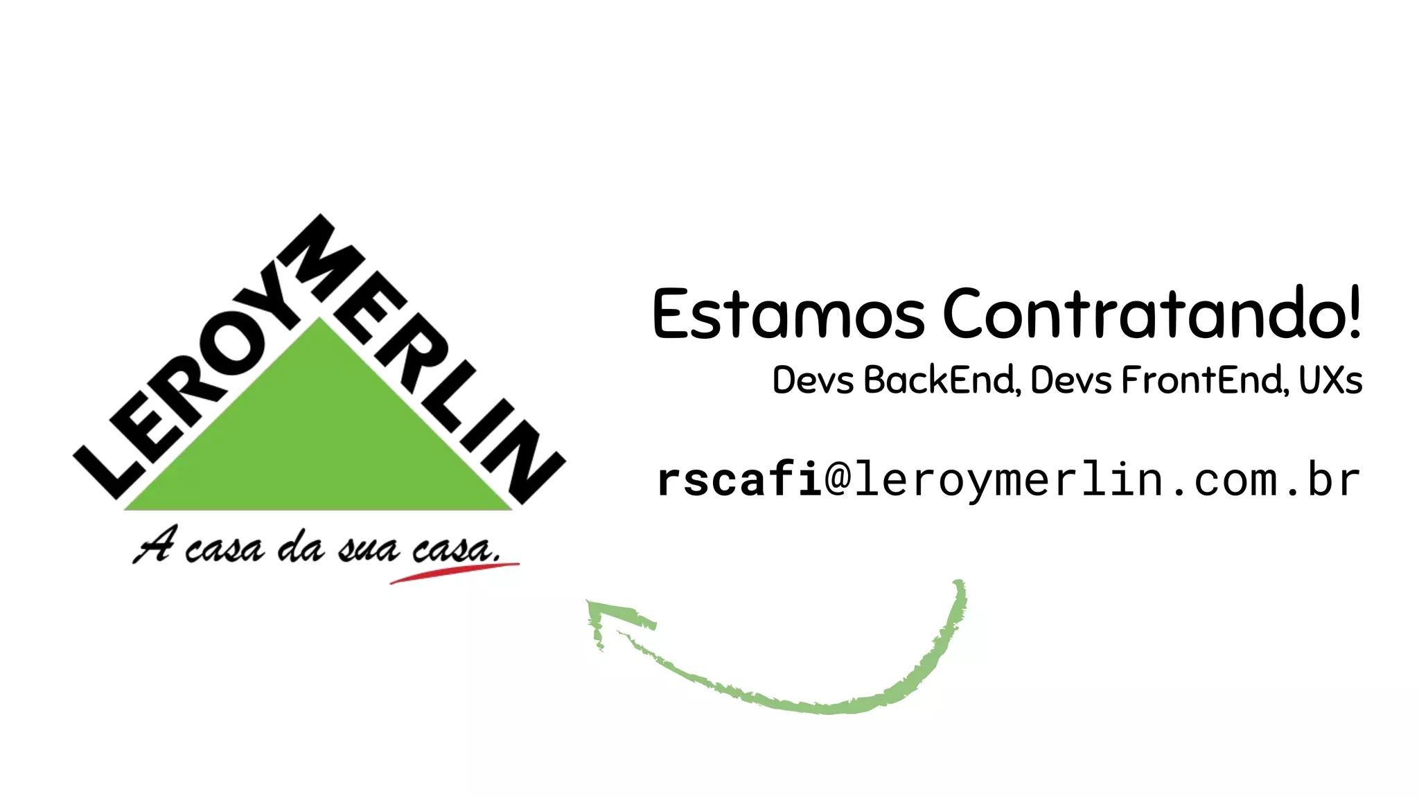 Estamos Contratando!
Devs BackEnd, Devs FrontEnd, UXs
rscafi@leroymerlin.com.br
 