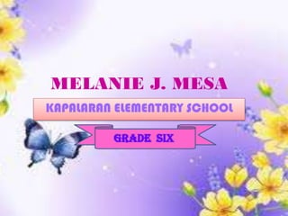 MELANIE J. MESA
KAPALARAN ELEMENTARY SCHOOL
Grade Six
 