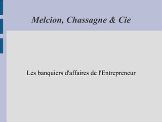 Melcion, Chassagne & Cie Les banquiers d'affaires de l'Entrepreneur 