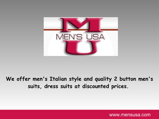 We offer men's Italian style and quality 2 button men's suits, dress suits at discounted prices.  www.mensusa.com 