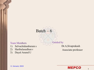 11 January 2024
1
Team Members
1) Selvachidambaram s
2) Haribalasudhanv
3) Dayal Anand U
Guided by
Dr.A,Sivaprakash
Associate professor
Batch – 6
 