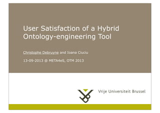 User Satisfaction of a Hybrid
Ontology-engineering Tool
Christophe Debruyne and Ioana Ciuciu
13-09-2013 @ META4eS, OTM 2013
 