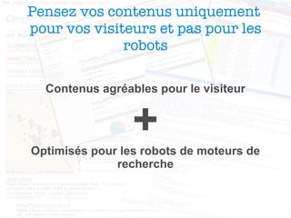 Pensez vos contenus uniquement  pour vos visiteurs et pas pour les robots Contenus agréables pour le visiteur + Optimisés pour les robots de moteurs de recherche 