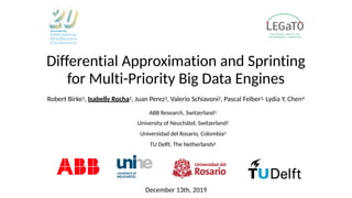 Differential Approximation and Sprinting
for Multi-Priority Big Data Engines
Robert Birke1, Isabelly Rocha2, Juan Perez3, Valerio Schiavoni2, Pascal Felber2, Lydia Y. Chen4
ABB Research, Switzerland1
University of Neuchâtel, Switzerland2
Universidad del Rosario, Colombia3
TU Delft, The Netherlands4
December 13th, 2019
 