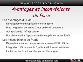 Cloud Public •  Tous les services sont hébergés à l'externe Cloud Hybrid •  Les services peuvent être migrer soit à l'interne soit à l'externe Cloud Privé •  On loue des machines physique sur lesquelles est installé une solution de virtualisation. On peut alors créer autant de machines virtuelles que souhaité. Type de Cloud 