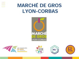 MARCHÉ DE GROS
 LYON-CORBAS
 