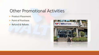 Other Promotional Activities
 Product Placement.
 Point of Purchase.
 Refund & Rebate.
 