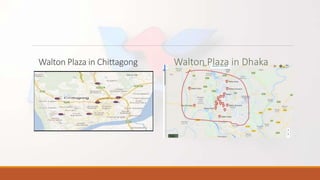 Walton Plaza in Chittagong Walton Plaza in Dhaka
 