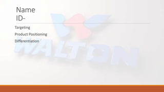 Name
ID-
Targeting
Product Positioning
Differentiation
 