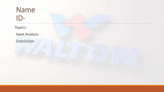 Name
ID-
Topics:-
Swot Analysis
Conclusion
 