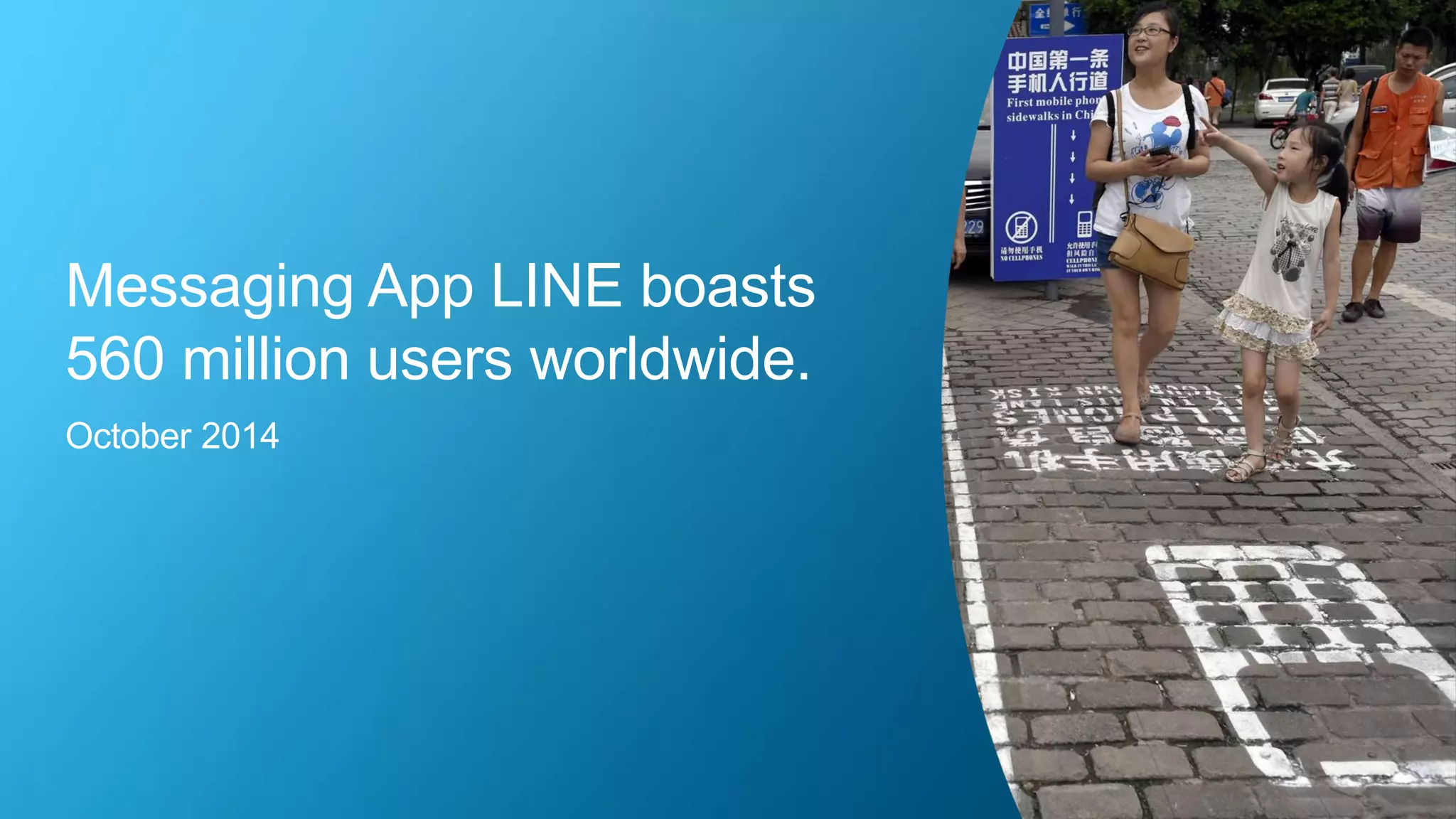 Messaging App LINE boasts
560 million users worldwide.
October 2014
 