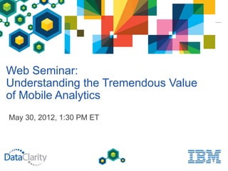 Web Seminar:
Understanding the Tremendous Value
of Mobile Analytics
May 30, 2012, 1:30 PM ET
 