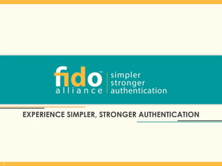 EXPERIENCE SIMPLER, STRONGER AUTHENTICATION
1
 
