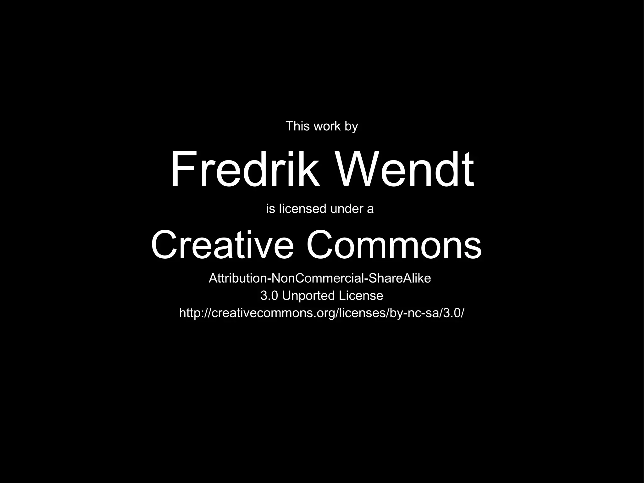 This work by Fredrik Wendt is licensed under a Creative Commons Attribution-NonCommercial-ShareAlike 3.0 Unported License http://creativecommons.org/licenses/by-nc-sa/3.0/ 