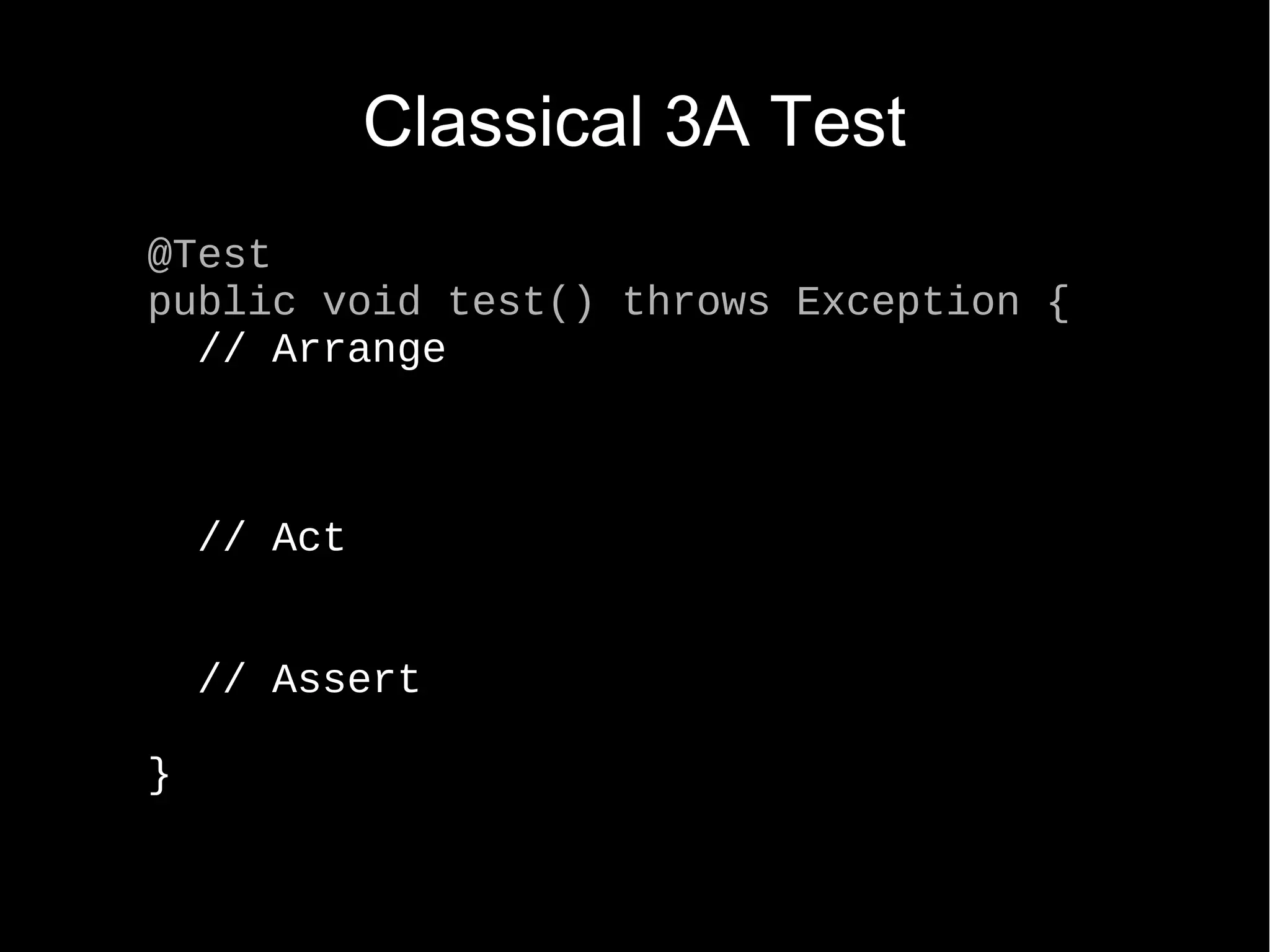 Classical 3A Test @Test public void test() throws Exception { // Arrange // Act // Assert } 