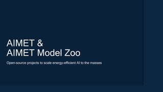 27
Open-source projects to scale energy-efficient AI to the masses
AIMET &
AIMET Model Zoo
 