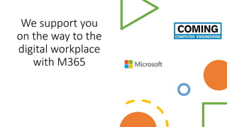 We support you
on the way to the
digital workplace
with M365
 