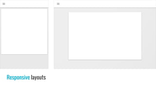 Responsive layouts
 