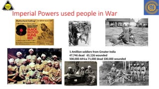 Imperial Powers used people in War
1.4million soldiers from Greater India
47,746 dead 65,126 wounded
500,000 Africa 71,000 dead 100,000 wounded
 