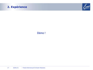 2. Expérience 24/01/11 Franck Dernoncourt & Xavier Rampino Démo ! 
